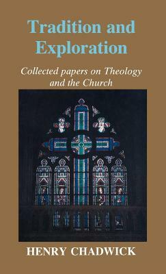 Tradition and Exploration: Collected Papers on Theology and the Church by Henry Chadwick