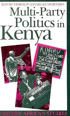 Multi-Party Politics in Kenya: The Kenyatta and Moi States and the Triumph of the System in the 1992 Election by David Throup, Charles Hornsby