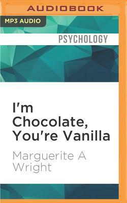 I'm Chocolate, You're Vanilla: Raising Healthy Black and Biracial Children in a Race-Conscious World by Marguerite A. Wright