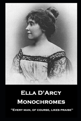 Ella D'Arcy - Monochromes: ''Every man, of course, likes praise'' by Ella D'Arcy