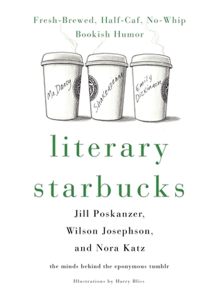 Literary Starbucks: Fresh-Brewed, Half-Caf, No-Whip Bookish Humor by Jill Madeline Poskanzer, Wilson Isaac Josephson, Harry Bliss, Nora Anderson Katz