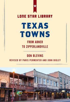 Texas Towns: From Abner to Zipperlandville by Don Blevins