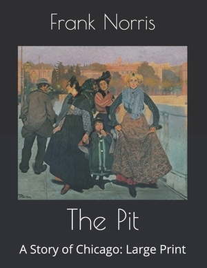 The Pit: A Story of Chicago: Large Print by Frank Norris