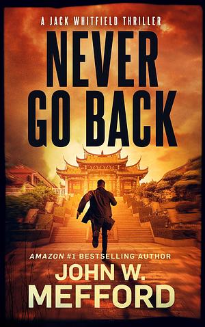 NEVER GO BACK by John W. Mefford, John W. Mefford