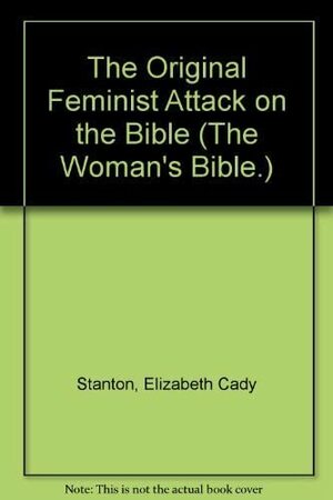 The Original Feminist Attack On The Bible: by Elizabeth Cady Stanton