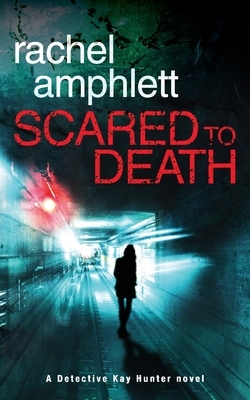 Scared to Death: A Detective Kay Hunter crime thriller by Rachel Amphlett