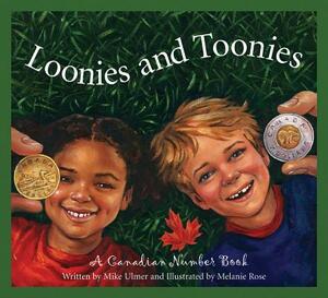 Loonies and Toonies: A Canadia by Melanie Rose, Mike Ulmer, Michael Ulmer