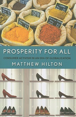 Prosperity for All: Consumer Activism in an Era of Globalization by Matthew Hilton