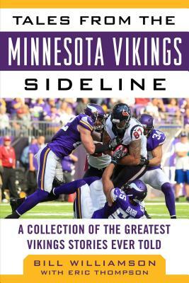 Tales from the Minnesota Vikings Sideline: A Collection of the Greatest Vikings Stories Ever Told by Eric Thompson, Bill Williamson