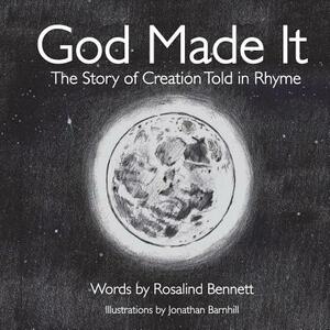 God Made It: The Story of Creation Told in Rhyme by Rosalind Bennett