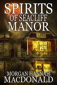 Spirits of Seacliff Manor by Morgan Hannah MacDonald
