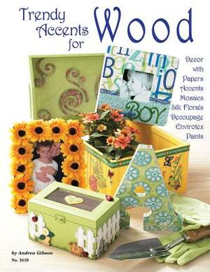Trendy Accents for Wood: Decor with Paper Accents Mosaics Silk Florals Decoupage Envirotex Paints by Andrea Gibson