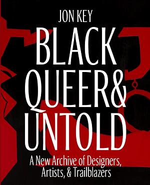  Black, Queer, and Untold: A New Archive of Designers, Artists, and Trailblazers by Jon Key