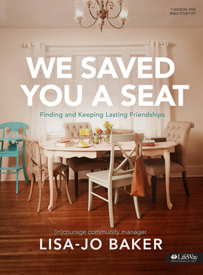 We Saved You a Seat - Leader Kit: Finding and Keeping Lasting Friendships by Lisa-Jo Baker, (in)Courage