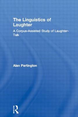 The Linguistics of Laughter: A Corpus-Assisted Study of Laughter-Talk by Alan Partington