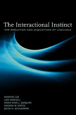 The Interactional Instinct: The Evolution and Acquisition of Language by Anna Dina L. Joaquin, Namhee Lee, Lisa Mikesell