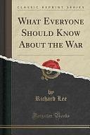 What Everyone Should Know about the War by Richard Lee