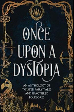 Once Upon a Dystopia: An Anthology of Twisted Fairy Tales and Fractured Folklore by Heather Carson