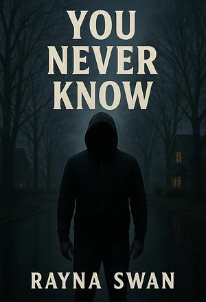 You Never Know by Rayna Swan