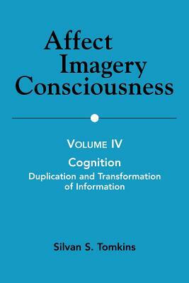 Affect Imagery Consciousness: Volume IV: Cognition: Duplication and Transformation of Information by Silvan S. Tomkins
