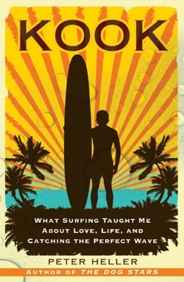 Kook: What Surfing Taught Me about Love, Life, and Catching the Perfect Wave by Peter Heller