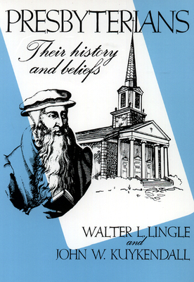 Presbyterians: Their History and Beliefs by John W. Kuykendall, Walter L. Lingle