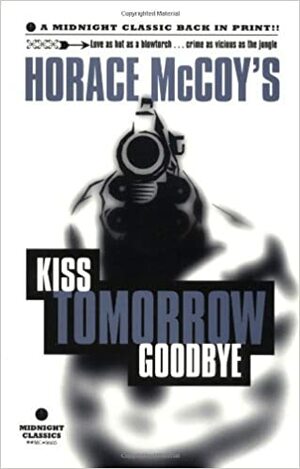 Kiss Tomorrow Goodbye by Horace McCoy