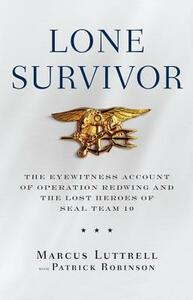 Lone Survivor: The Eyewitness Account of Operation Redwing and the Lost Heroes of Seal Team 10 by Marcus Luttrell