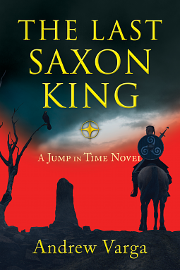 The Last Saxon King - A Jump In Time Novel #1 by Andrew Varga