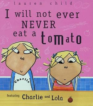 I Will Not Ever, Never Eat a Tomato by Lauren Child, Lauren Child