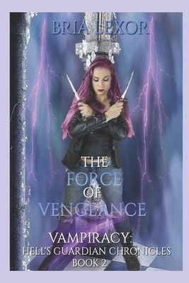 The Force of Vengeance: Vampiracy: Hell's Guardian Chronicles by Bria Lexor