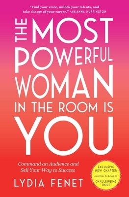 The Most Powerful Woman in the Room Is You: Command an Audience and Sell Your Way to Success by Lydia Fenet