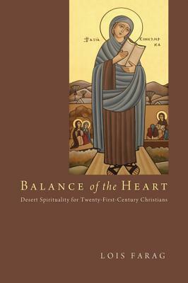 Balance of the Heart: Desert Spirituality for Twenty-First-Century Christians by Lois Farag