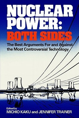 Nuclear Power: Both Sides: The Best Arguments For and Against the Most Controversial Technology by Jennifer Trainer Thompson, Michio Kaku