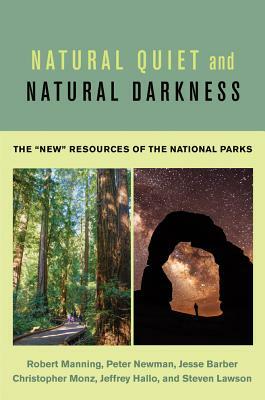 Natural Quiet and Natural Darkness: The New Resources of the National Parks by Peter Newman, Robert Manning, Jesse Barber