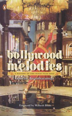 Bollywood Melodies: A History Of The Hindi Film Song by Mahesh Bhatt, Ganesh Anantharaman