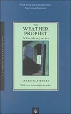 The Weather Prophet: A Caribbean Journey by Lucretia Stewart