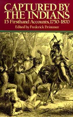 Captured by the Indians: 15 Firsthand Accounts, 1750-1870 by Frederick Drimmer