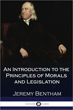 An Introduction to the Principles of Morals and Legislation by Jeremy Bentham