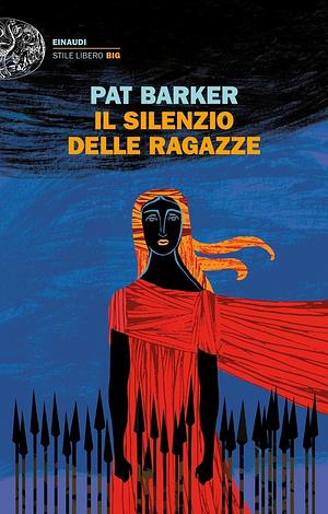 Il silenzio delle ragazze by Pat Barker