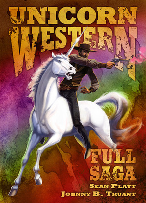 Unicorn Western: Full Saga by Sean Platt, Johnny B. Truant