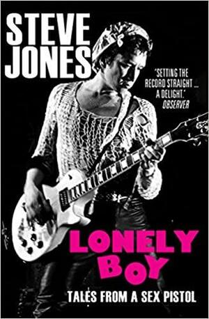 Lonely Boy: Tales from a Sex Pistol by Ben Thompson, Steve Jones