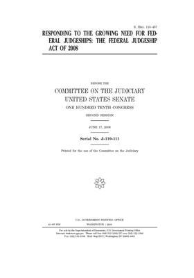 Responding to the growing need for federal judgeships: the Federal Judgeship Act of 2008 by United States Congress, United States Senate, Committee on the Judiciary (senate)