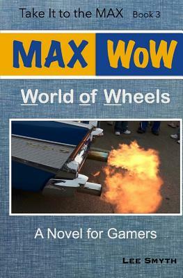 MAX WoW: World of Wheels: A Novel for Gamers by Lee Smyth