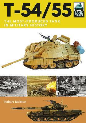 T-54/55: The Most-Produced Tank in Military History by Robert Jackson