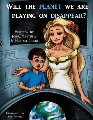 Will The Planet We Are Playing On Disappear? by Matthew B. Lucio, John A. Lucio, Michael C. Lucio