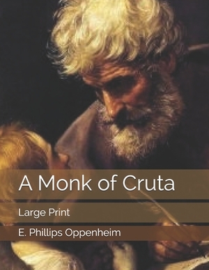 A Monk of Cruta: Large Print by Edward Phillips Oppenheim