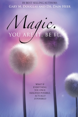 Magic. You Are It. Be It. by Dain Heer, Gary M. Douglas