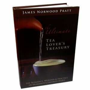 The Ultimate Tea Lover's Treasury by James Norwood Pratt