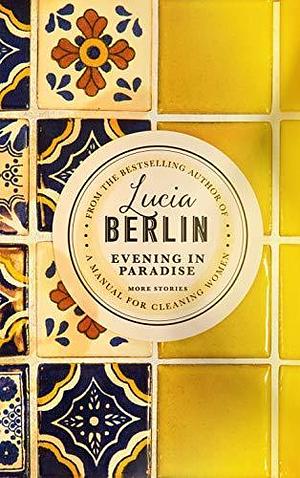 Evening In Paradise by Lucia Berlin, Lucia Berlin